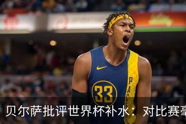 贝尔萨批评世界杯补水：对比赛毫无助益，反而损害很大